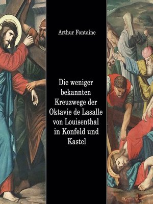 cover image of Die weniger bekannten Kreuzwege der Octavie de Lasalle von Louisenthal in den Kirchen von Konfeld und Kastel